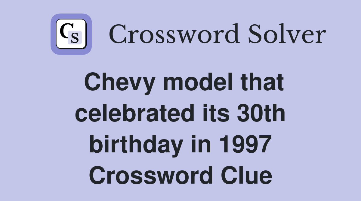 Chevy model that celebrated its 30th birthday in 1997 Crossword Clue
