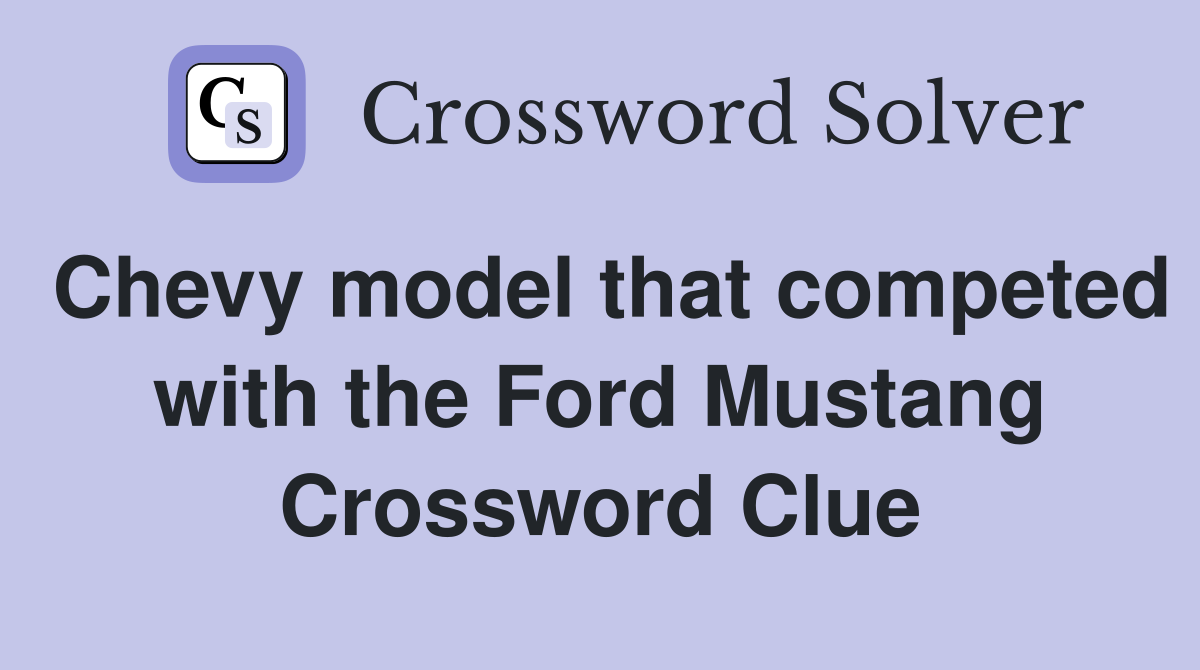 Chevy model that competed with the Ford Mustang Crossword Clue