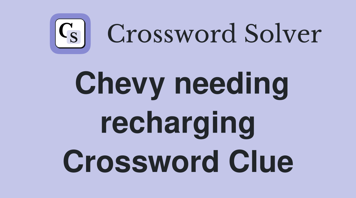 Chevy needing recharging Crossword Clue