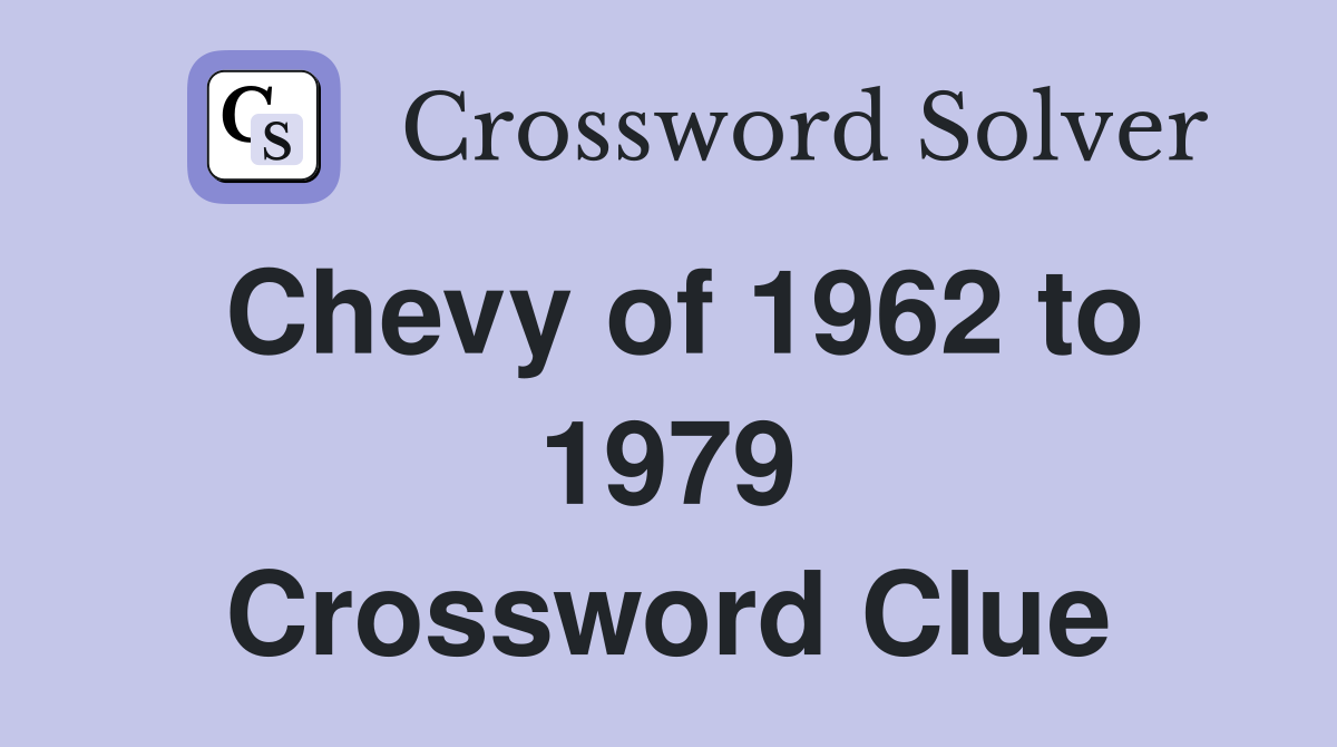 Chevy of 1962 to 1979 Crossword Clue