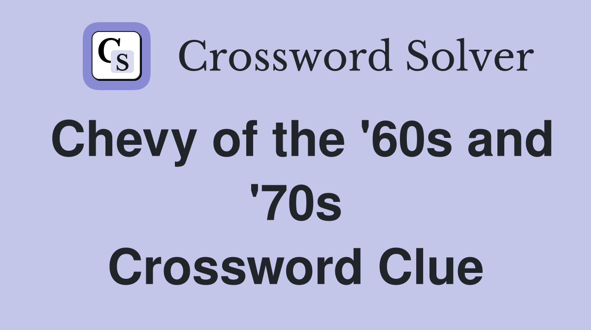 Chevy of the '60s and '70s Crossword Clue