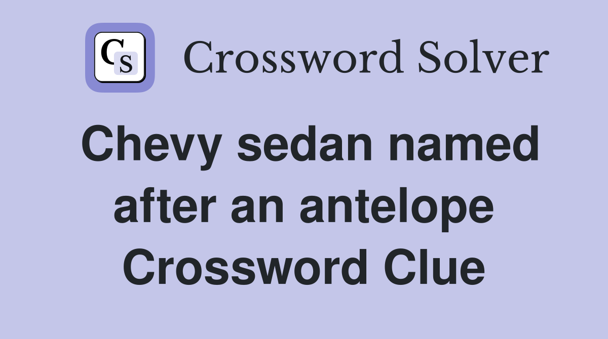 Chevy sedan named after an antelope Crossword Clue