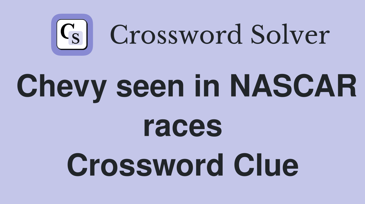 Chevy seen in NASCAR races Crossword Clue