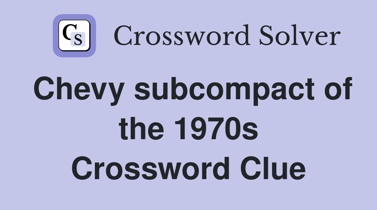Chevy subcompact of the 1970s Crossword Clue