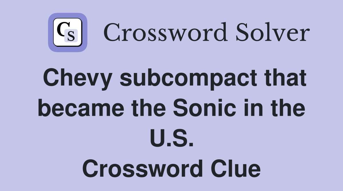 Chevy subcompact that became the Sonic in the U.S. Crossword Clue