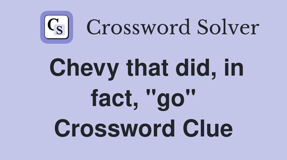 Chevy that did, in fact, "go" Crossword Clue