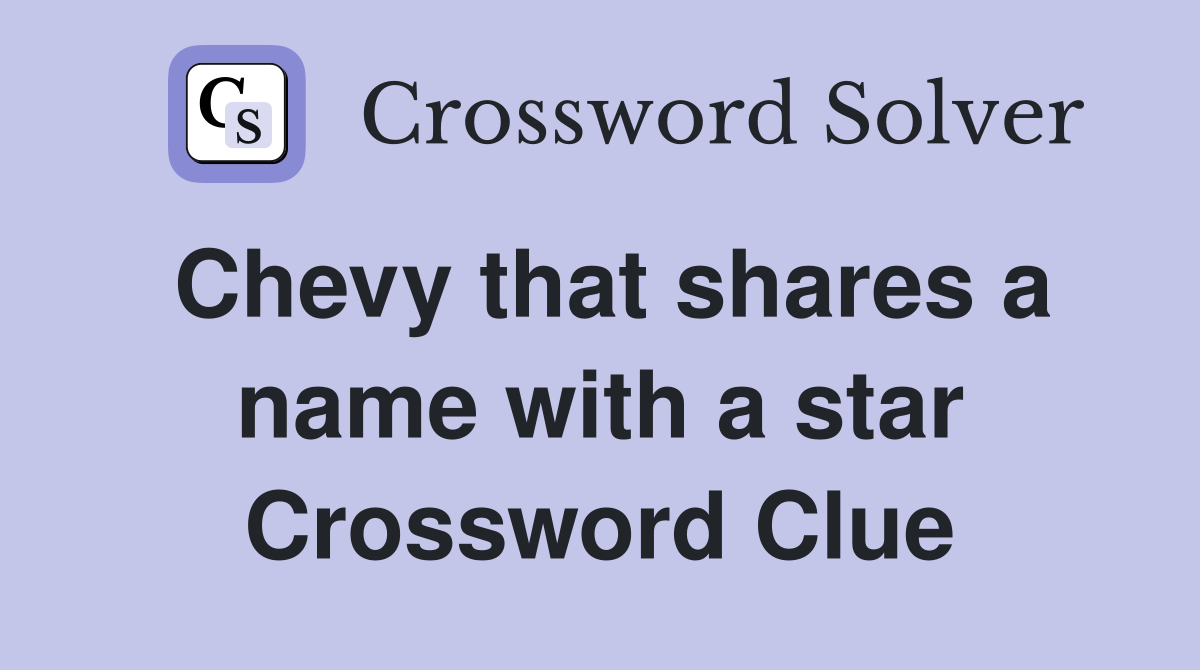 Chevy that shares a name with a star Crossword Clue