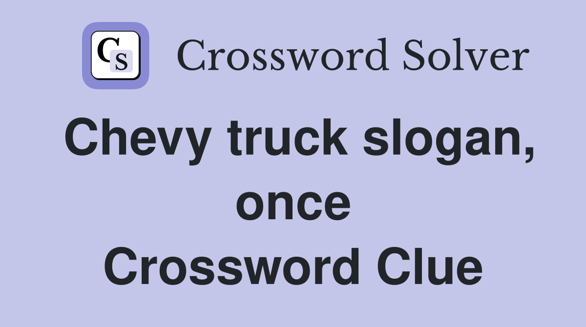 Chevy truck slogan, once Crossword Clue