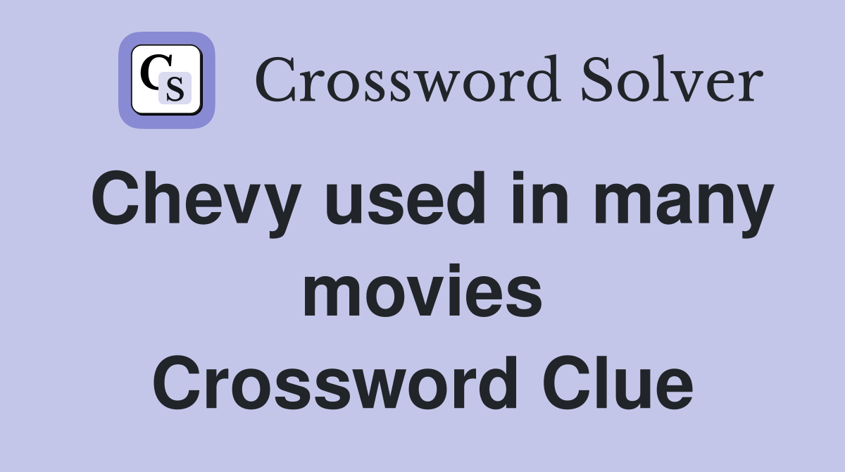 Chevy used in many movies Crossword Clue