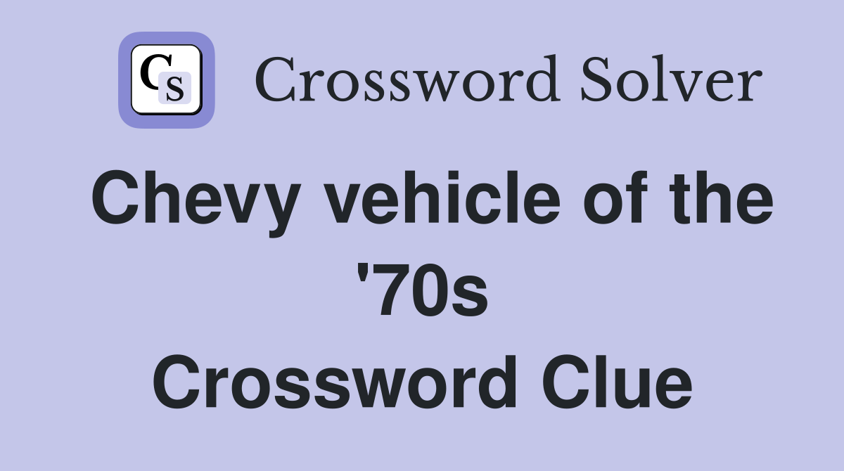 Chevy vehicle of the '70s Crossword Clue