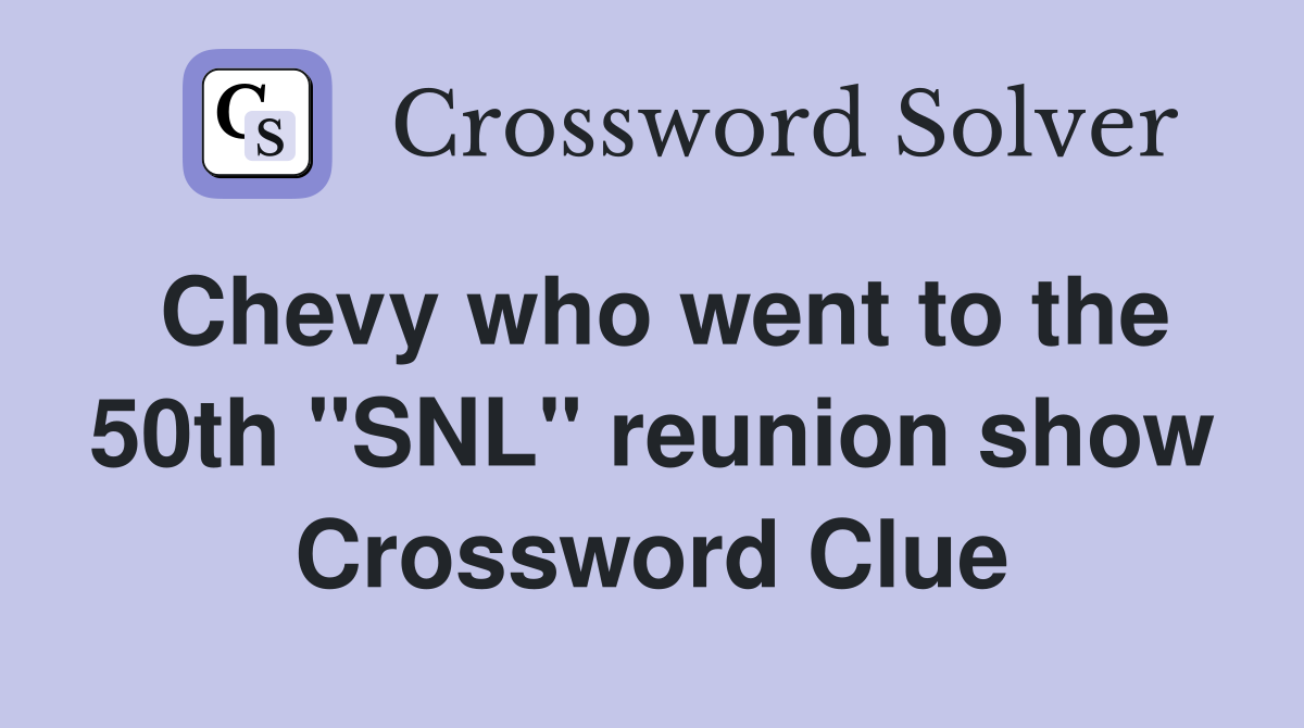 Chevy who went to the 50th "SNL" reunion show Crossword Clue