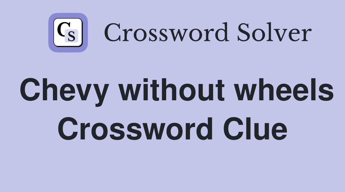 Chevy without wheels Crossword Clue