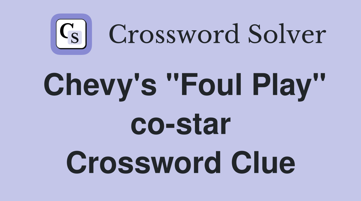 Chevy's "Foul Play" co-star Crossword Clue