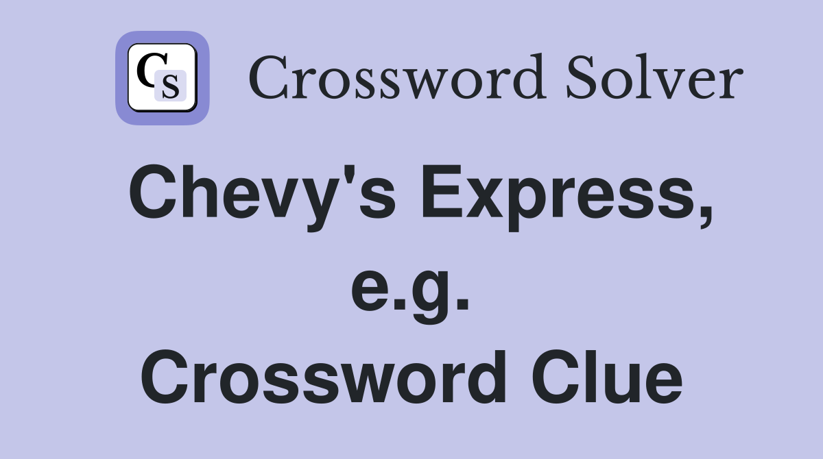 Chevy's Express, e.g. Crossword Clue