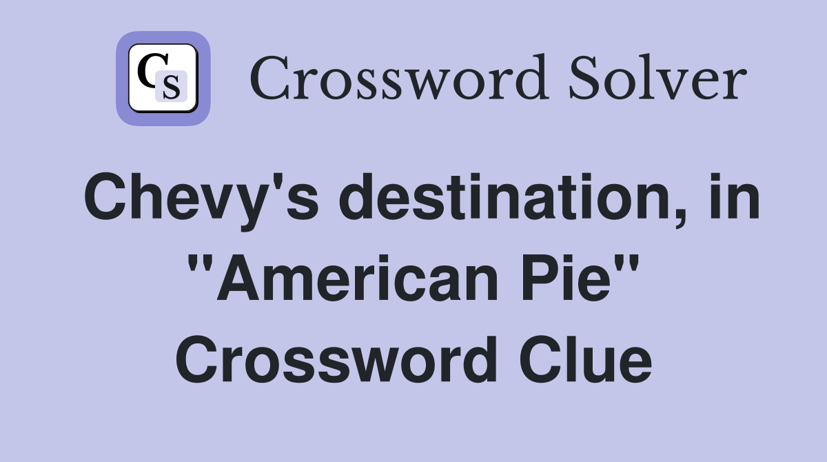 Chevy's destination, in "American Pie" Crossword Clue