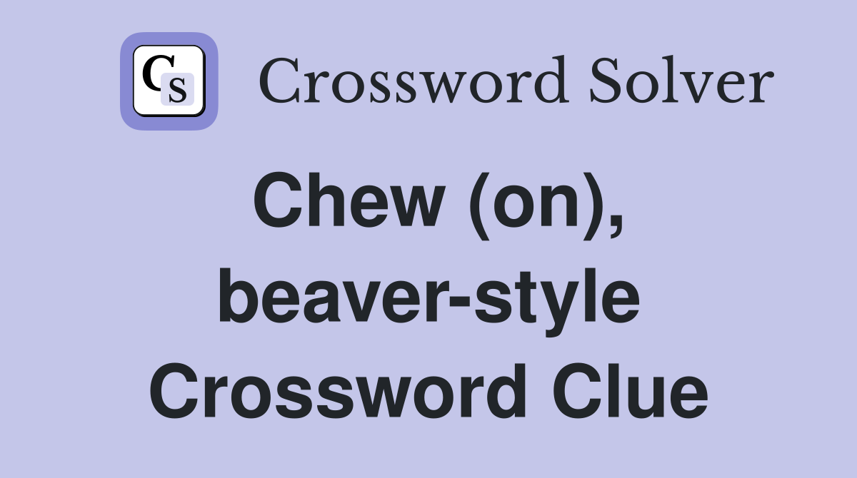 Chew (on), beaver-style Crossword Clue