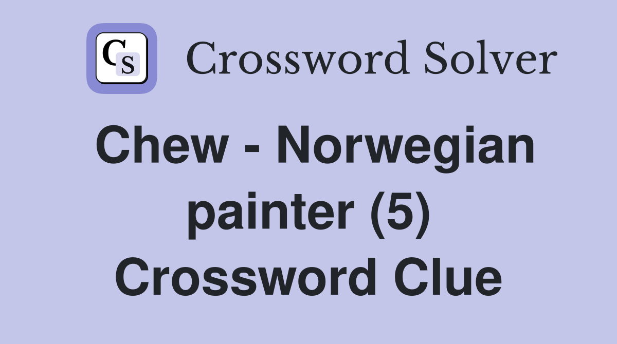 Chew - Norwegian painter (5) Crossword Clue