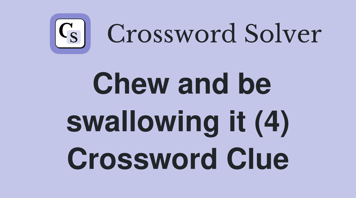 Chew and be swallowing it (4) Crossword Clue