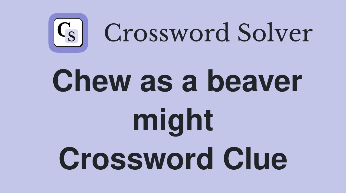 Chew as a beaver might Crossword Clue
