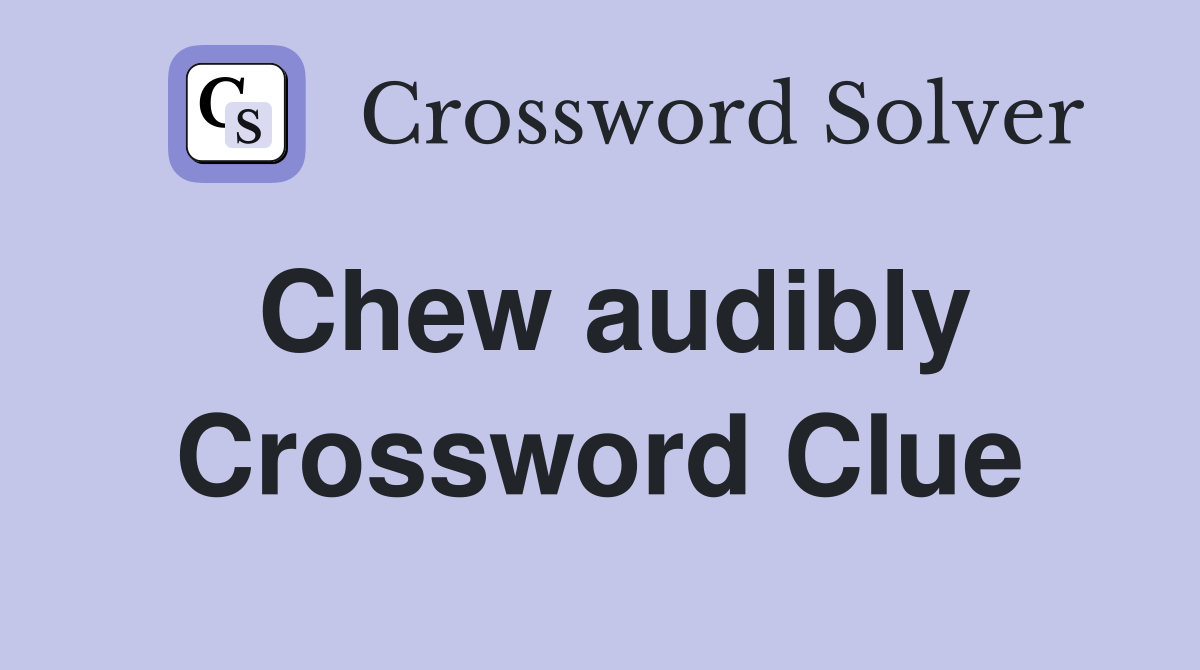 Chew audibly Crossword Clue