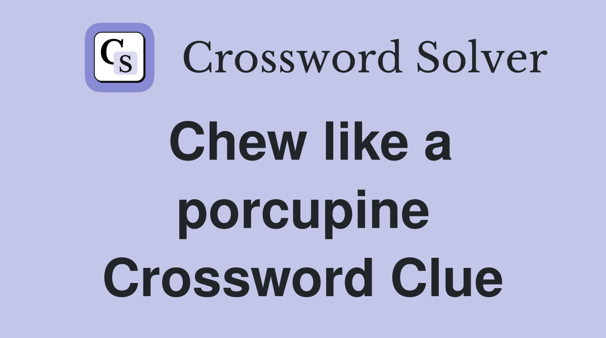 Chew like a porcupine Crossword Clue
