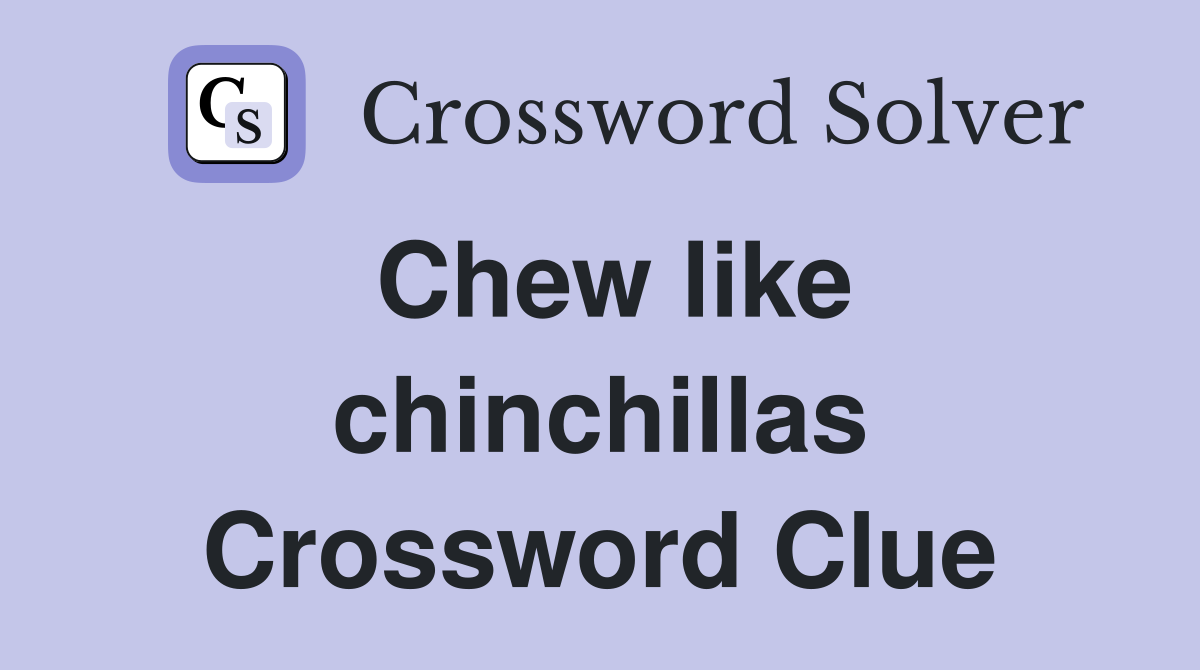 Chew like chinchillas Crossword Clue