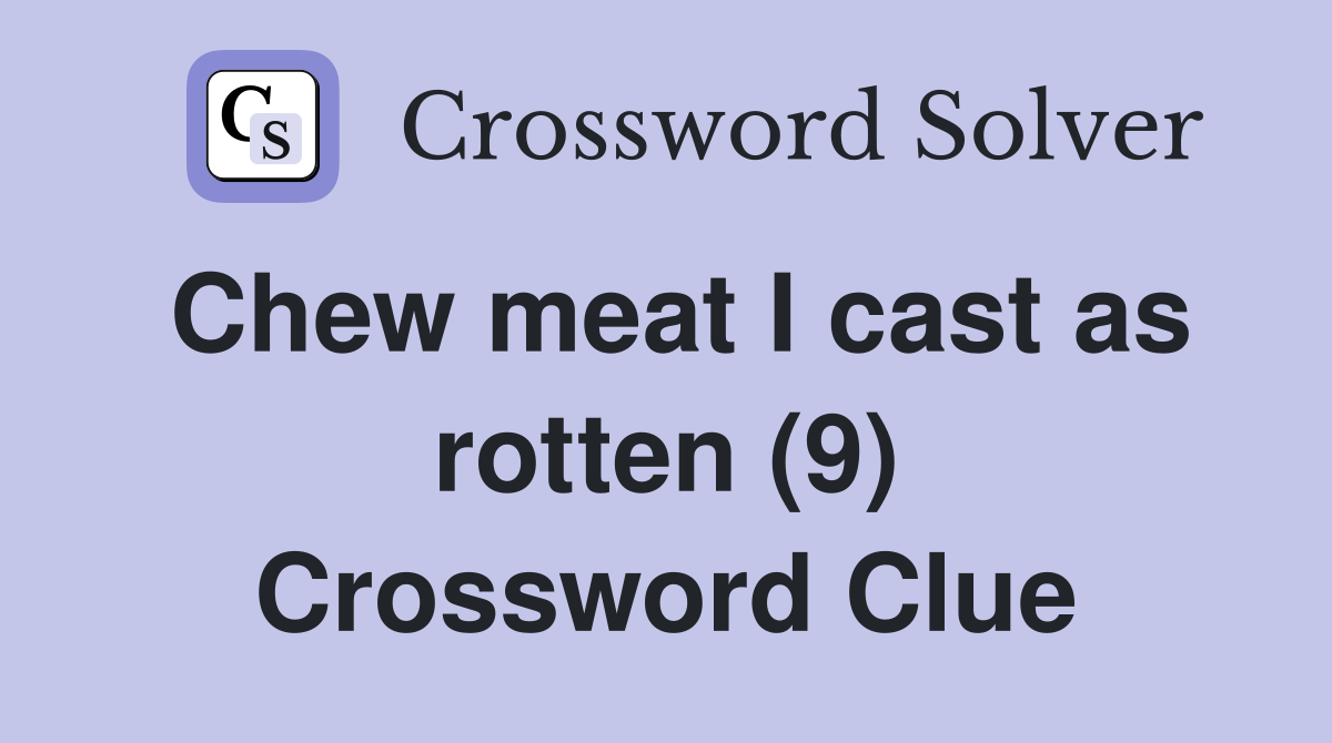 Chew meat I cast as rotten (9) Crossword Clue