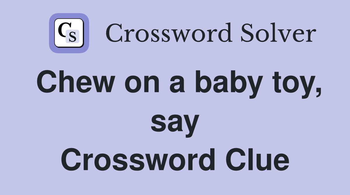 Chew on a baby toy, say Crossword Clue