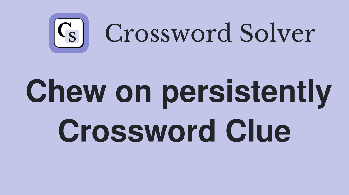 Chew on persistently Crossword Clue