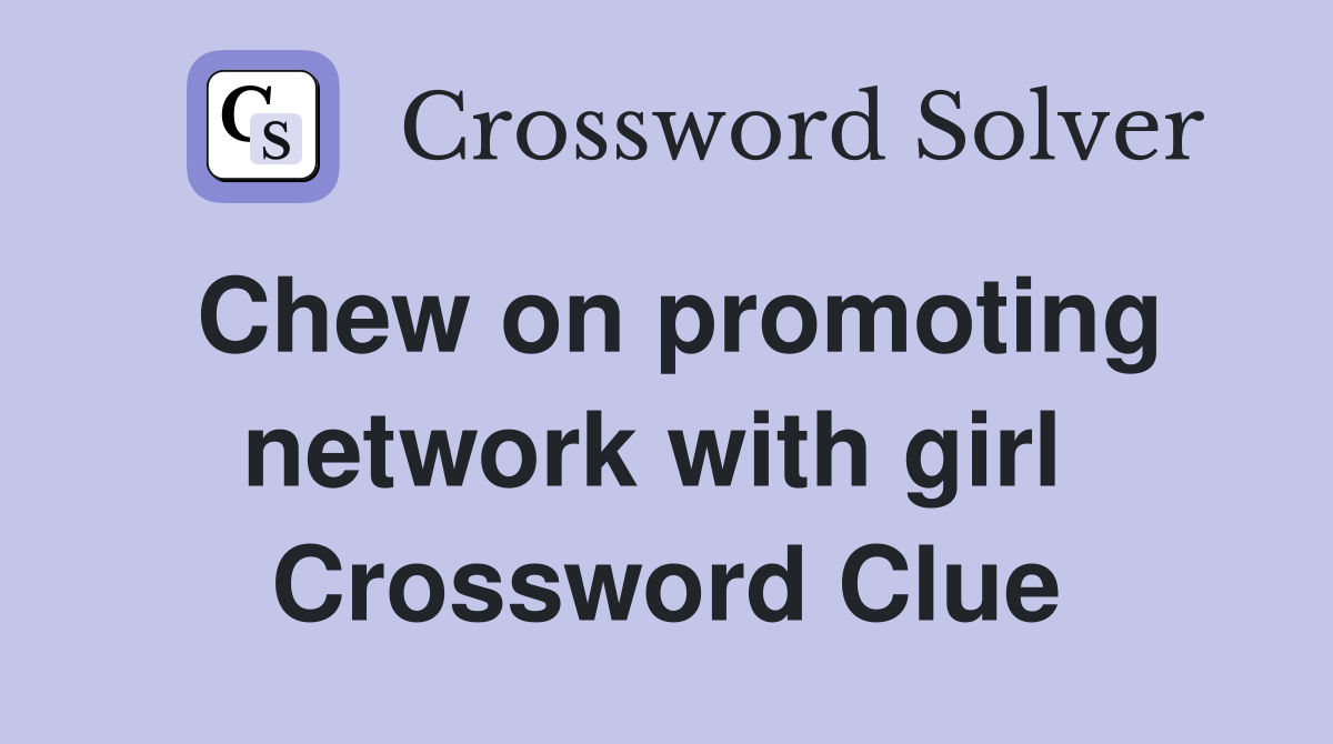 Chew on promoting network with girl  Crossword Clue
