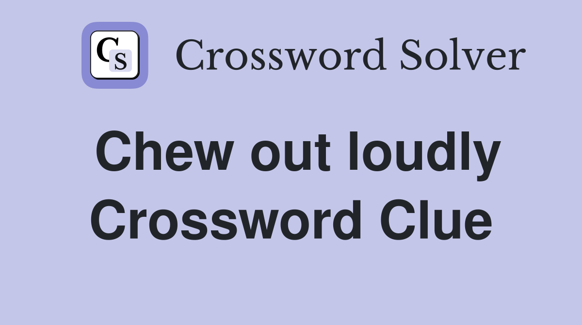 Chew out loudly Crossword Clue