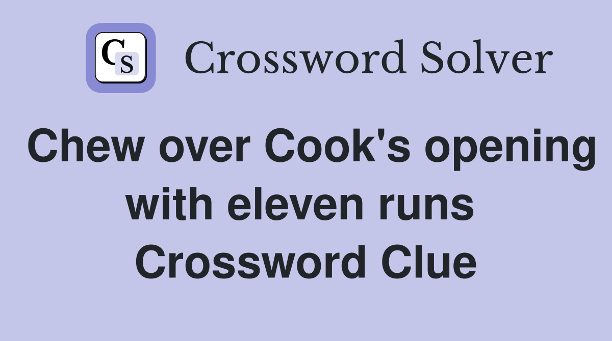 Chew over Cook's opening with eleven runs  Crossword Clue