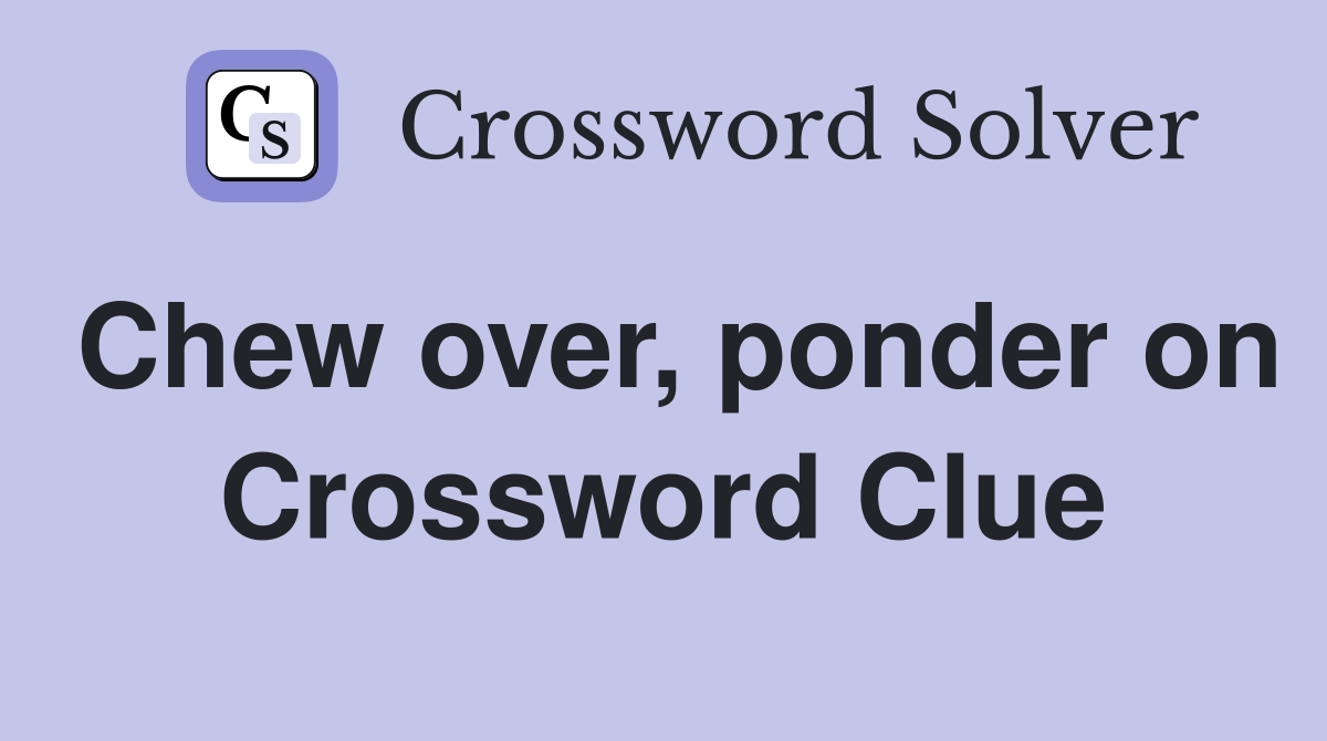 Chew over, ponder on Crossword Clue