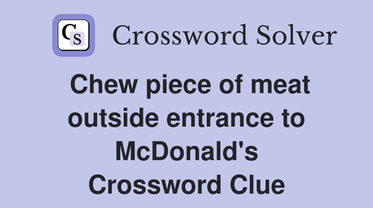 Chew piece of meat outside entrance to McDonald's Crossword Clue