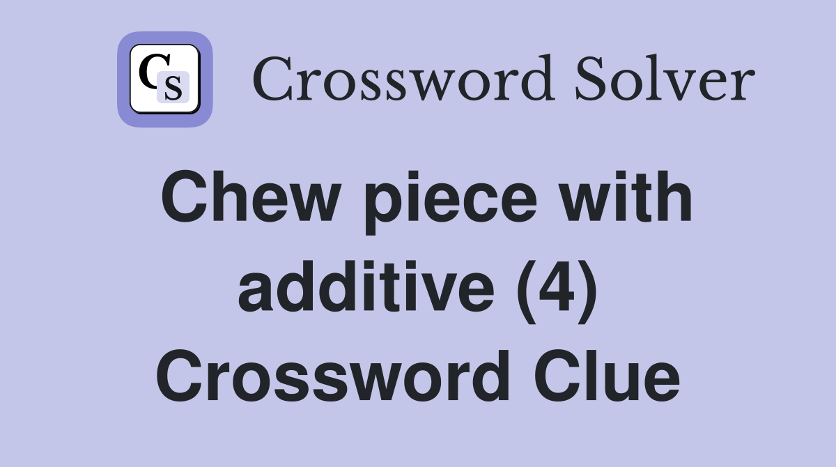 Chew piece with additive (4) Crossword Clue