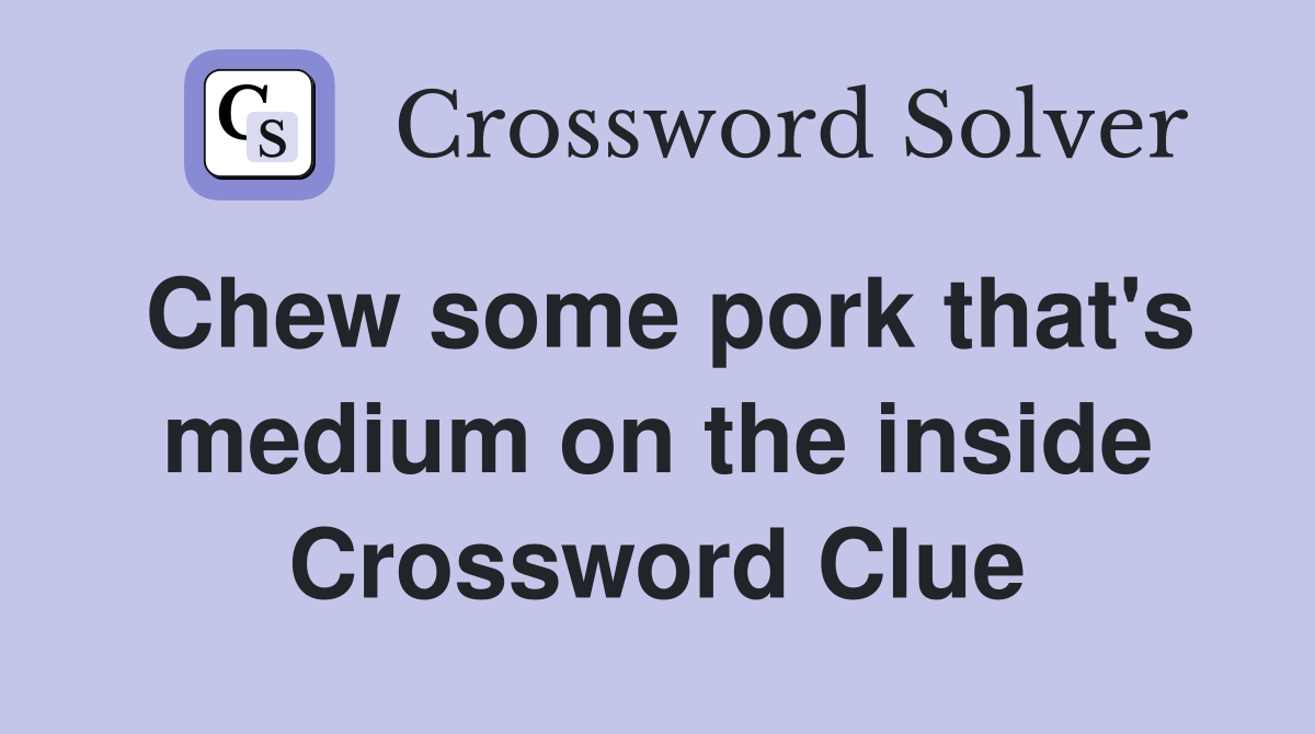 Chew some pork that's medium on the inside Crossword Clue