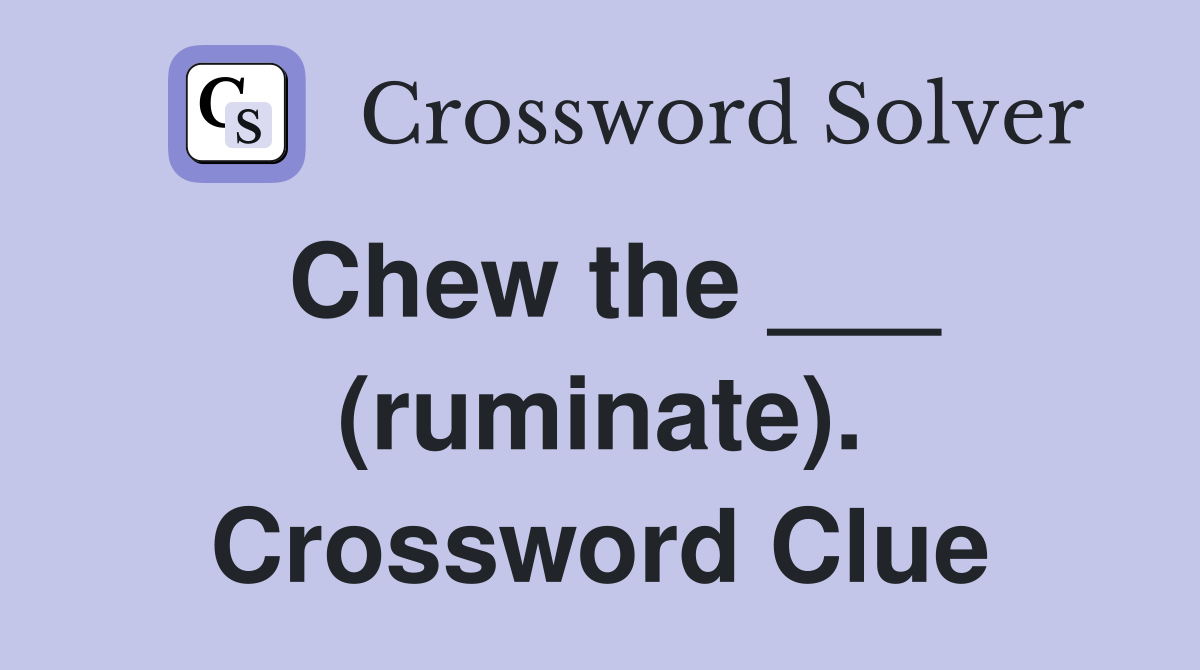 Chew the ___ (ruminate). Crossword Clue