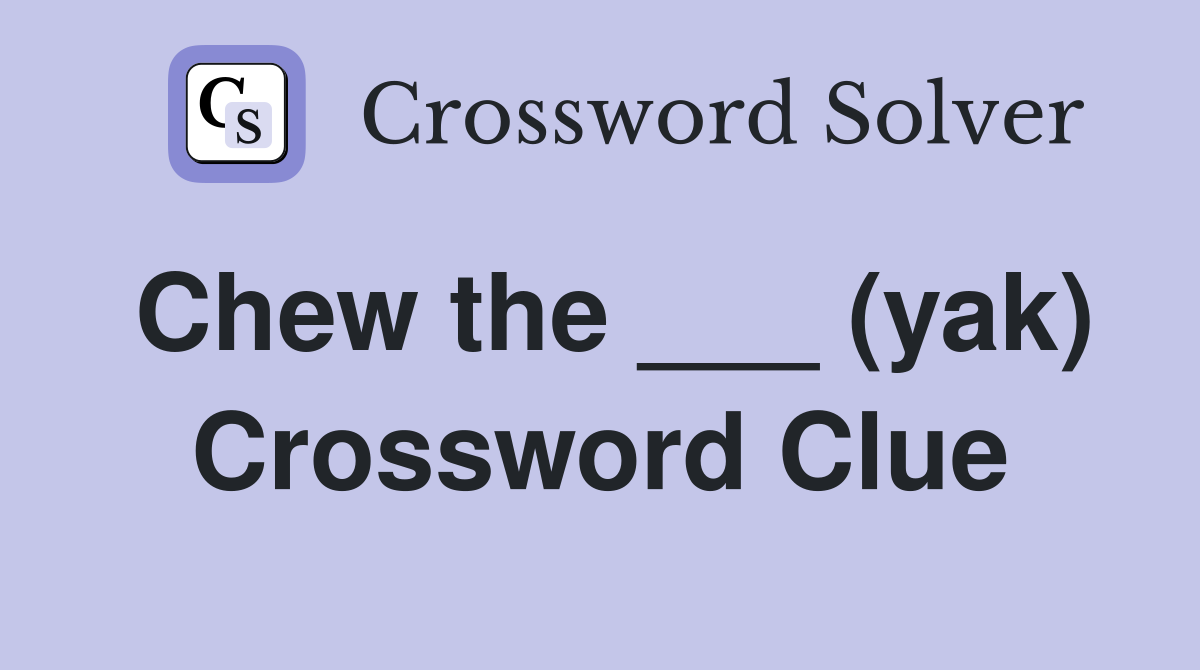 Chew the ___ (yak) Crossword Clue