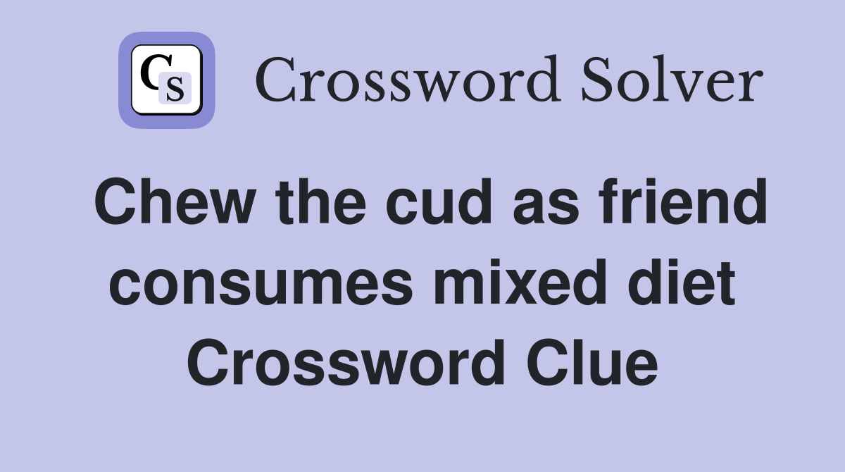 Chew the cud as friend consumes mixed diet Crossword Clue