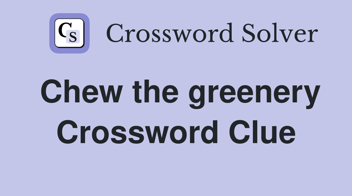 Chew the greenery Crossword Clue