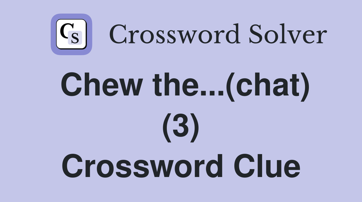 Chew the...(chat) (3) Crossword Clue