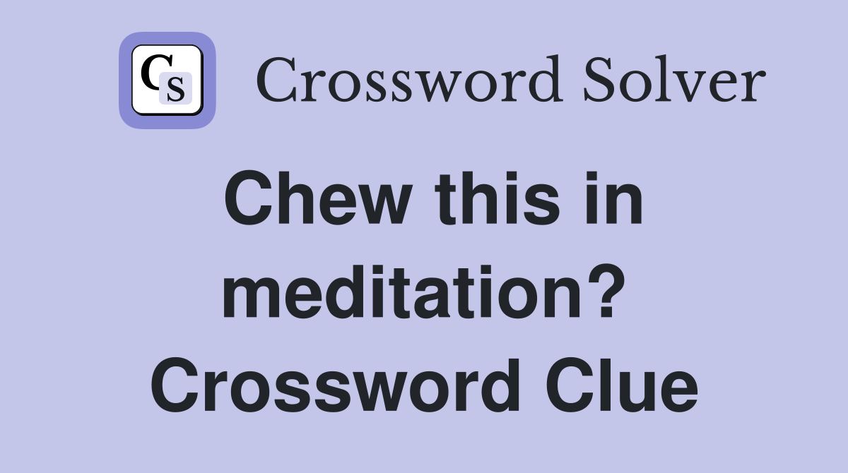 Chew this in meditation? Crossword Clue