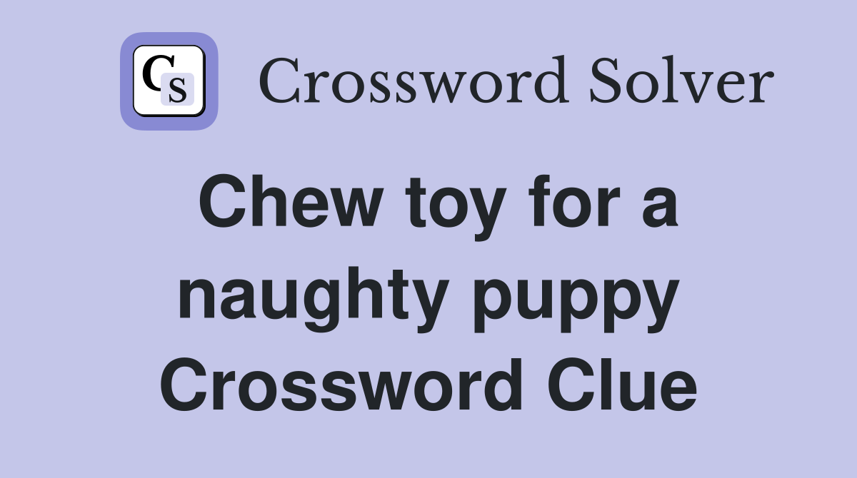 Chew toy for a naughty puppy Crossword Clue