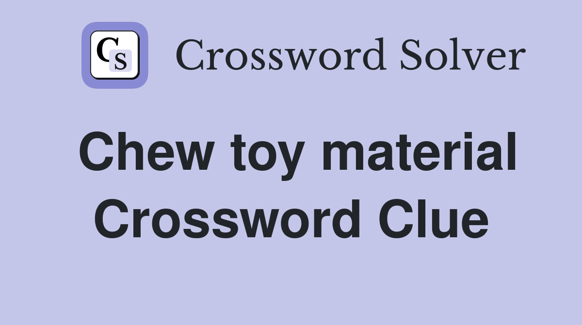 Chew toy material Crossword Clue