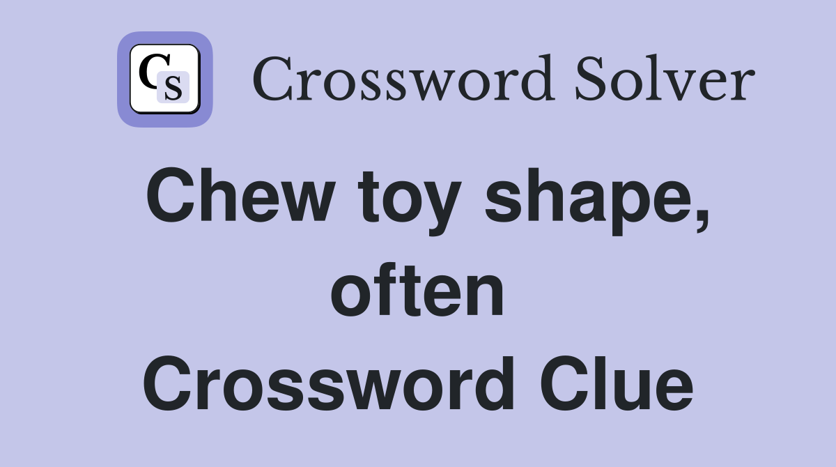 Chew toy shape, often Crossword Clue