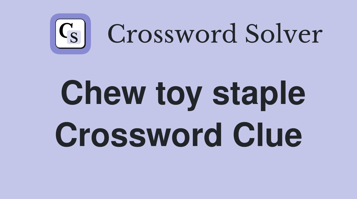 Chew toy staple Crossword Clue