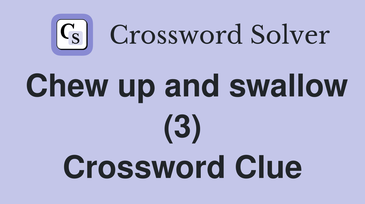 Chew up and swallow (3) Crossword Clue