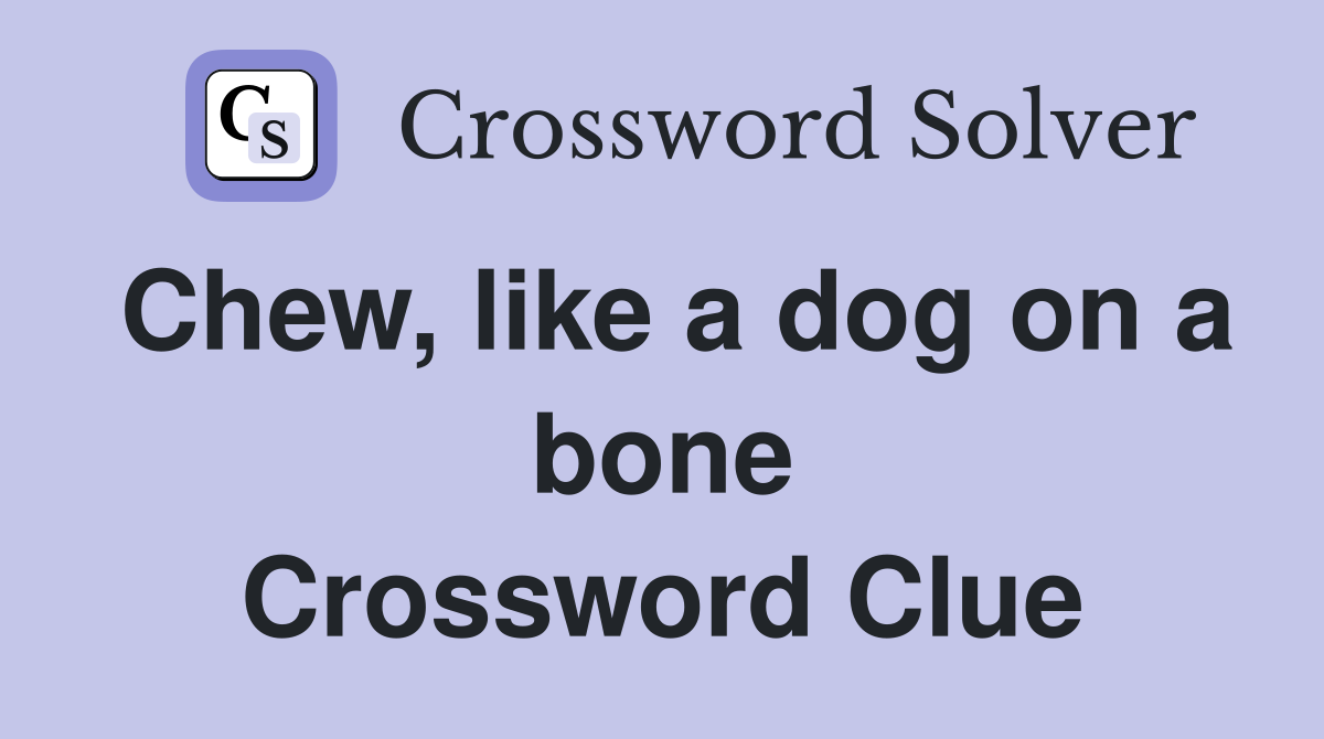 Chew, like a dog on a bone Crossword Clue