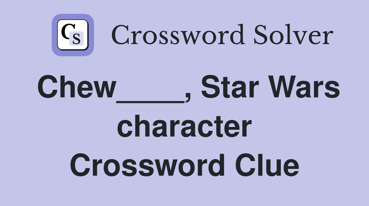 Chew____, Star Wars character Crossword Clue