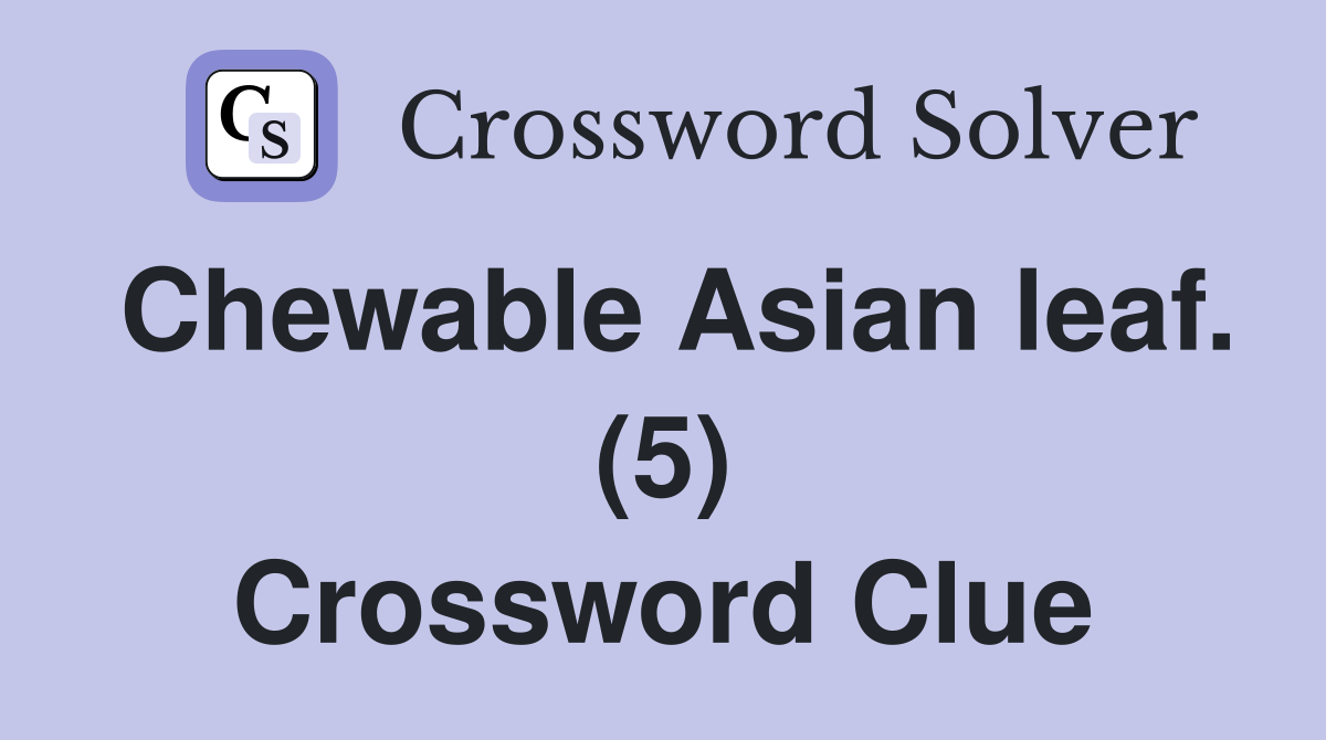 Chewable Asian leaf. (5) Crossword Clue